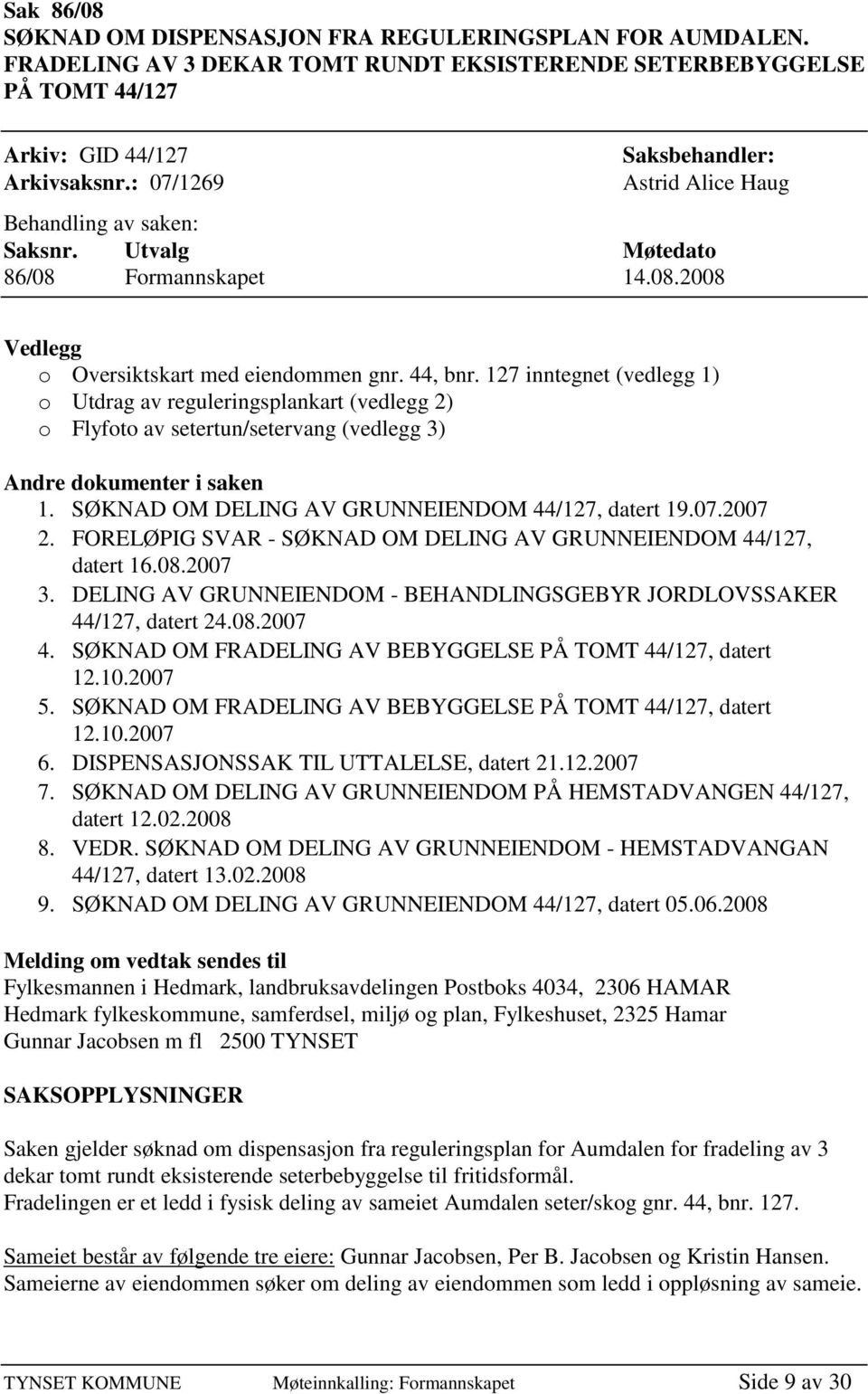 127 inntegnet (vedlegg 1) o Utdrag av reguleringsplankart (vedlegg 2) o Flyfoto av setertun/setervang (vedlegg 3) Andre dokumenter i saken 1. SØKNAD OM DELING AV GRUNNEIENDOM 44/127, datert 19.07.