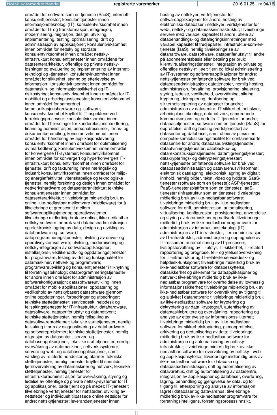 transformasjon, integrasjon, modernisering, migrasjon, design, utvikling, implementering, testing, optimalisering, drift og administrasjon av applikasjoner; konsulentvirksomhet innen området for