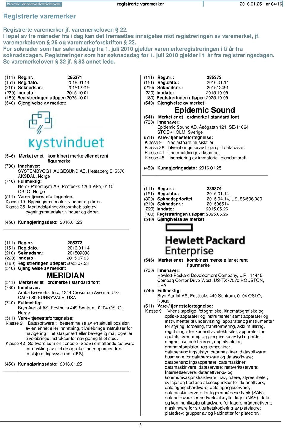 juli 2010 gjelder varemerkeregistreringen i ti år fra søknadsdagen. Registreringer som har søknadsdag før 1. juli 2010 gjelder i ti år fra registreringsdagen. Se varemerkeloven 32 jf. 83 annet ledd.