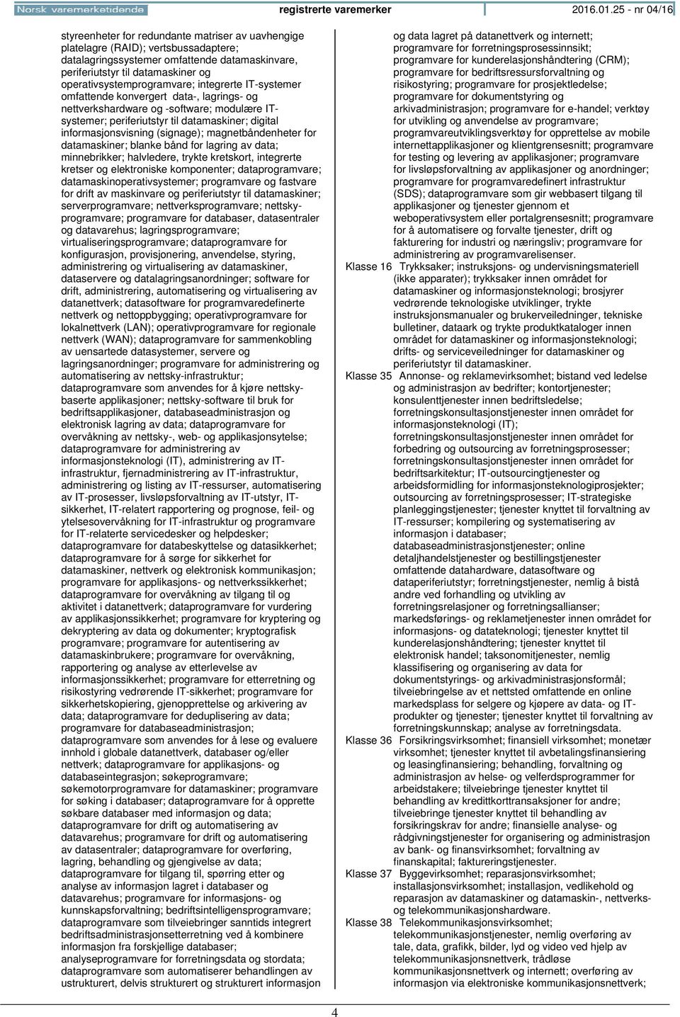 operativsystemprogramvare; integrerte IT-systemer omfattende konvergert data-, lagrings- og nettverkshardware og -software; modulære ITsystemer; periferiutstyr til datamaskiner; digital