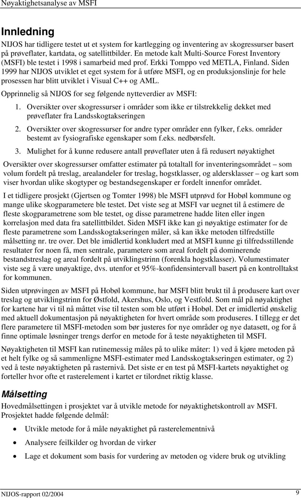 Siden 1999 har NIJOS utviklet et eget system for å utføre MSFI, og en produksjonslinje for hele prosessen har blitt utviklet i Visual C++ og ML.