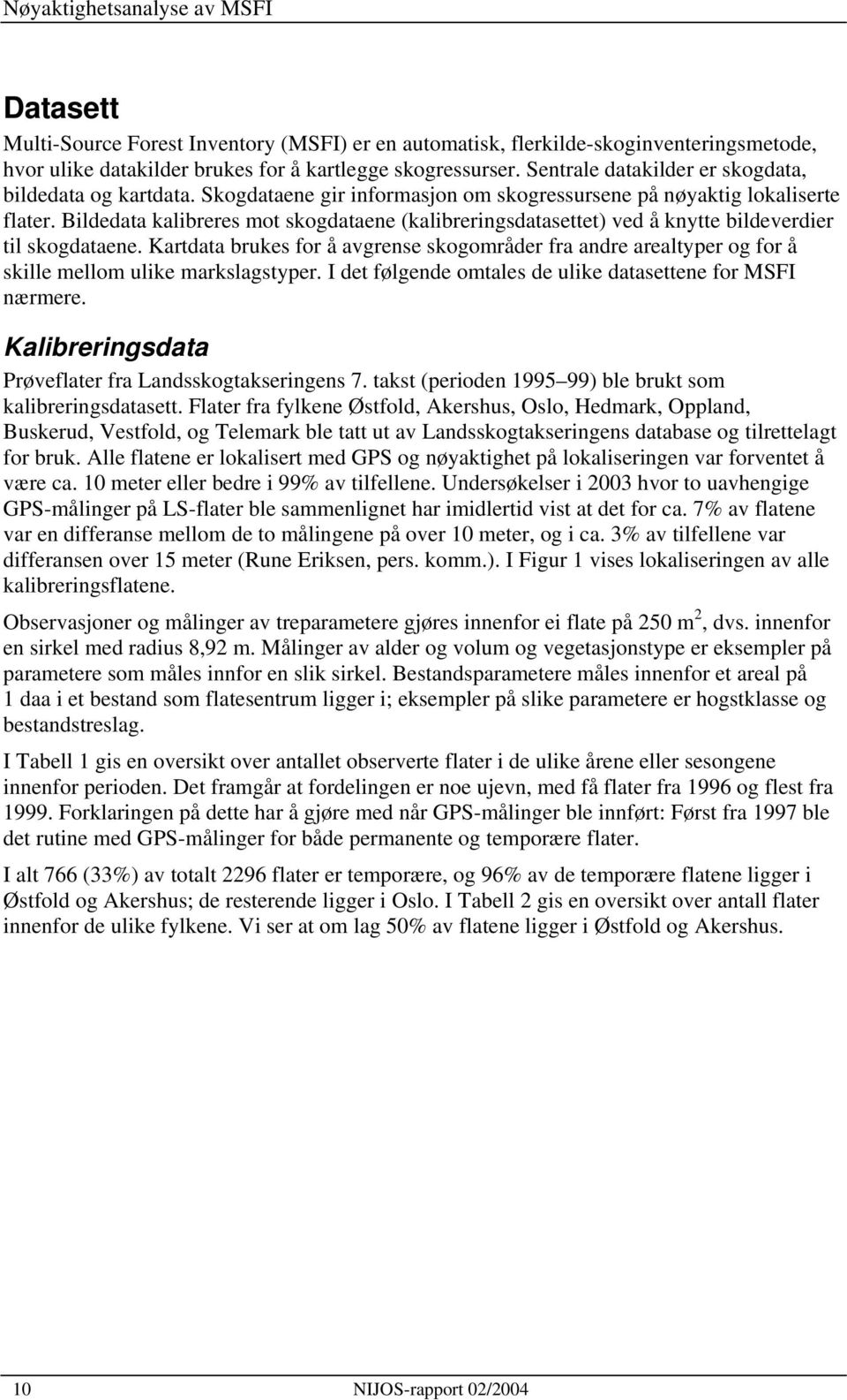 Bildedata kalibreres mot skogdataene (kalibreringsdatasettet) ved å knytte bildeverdier til skogdataene.