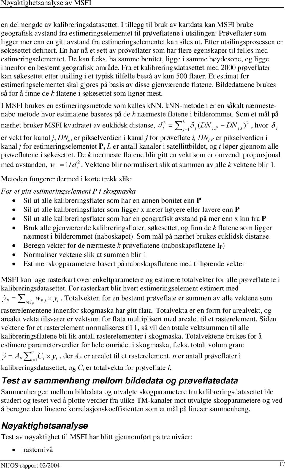 siles ut. Etter utsilingsprosessen er søkesettet definert. En har nå et sett av prøveflater som har flere egenskaper til felles med estimeringselementet. De kan f.eks.