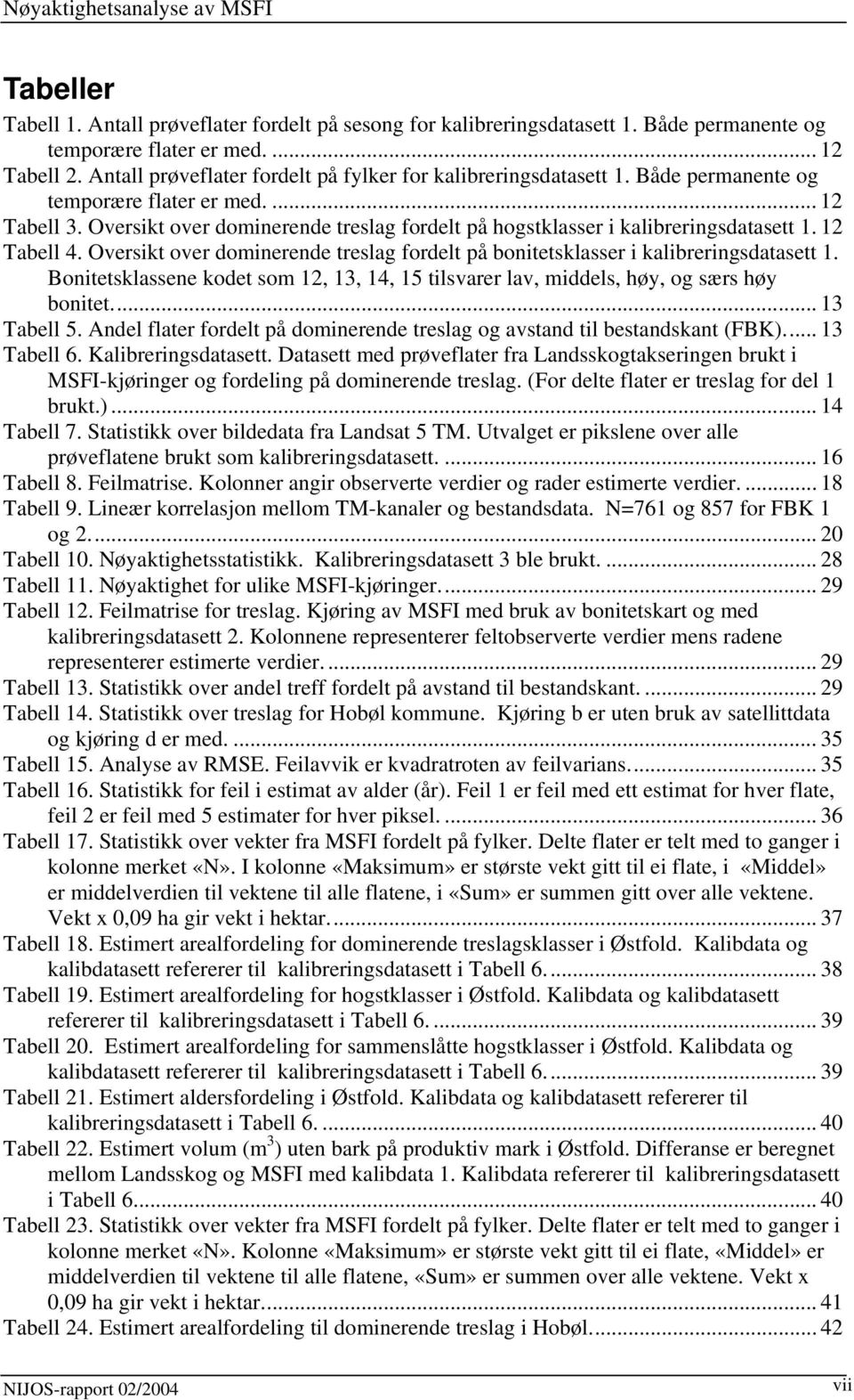 Oversikt over dominerende treslag fordelt på hogstklasser i kalibreringsdatasett 1. 12 Tabell 4. Oversikt over dominerende treslag fordelt på bonitetsklasser i kalibreringsdatasett 1.