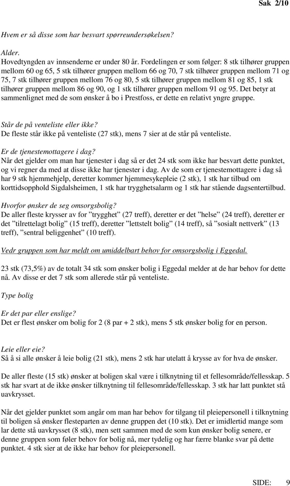 tilhører gruppen mellom 81 og 85, 1 stk tilhører gruppen mellom 86 og 90, og 1 stk tilhører gruppen mellom 91 og 95.