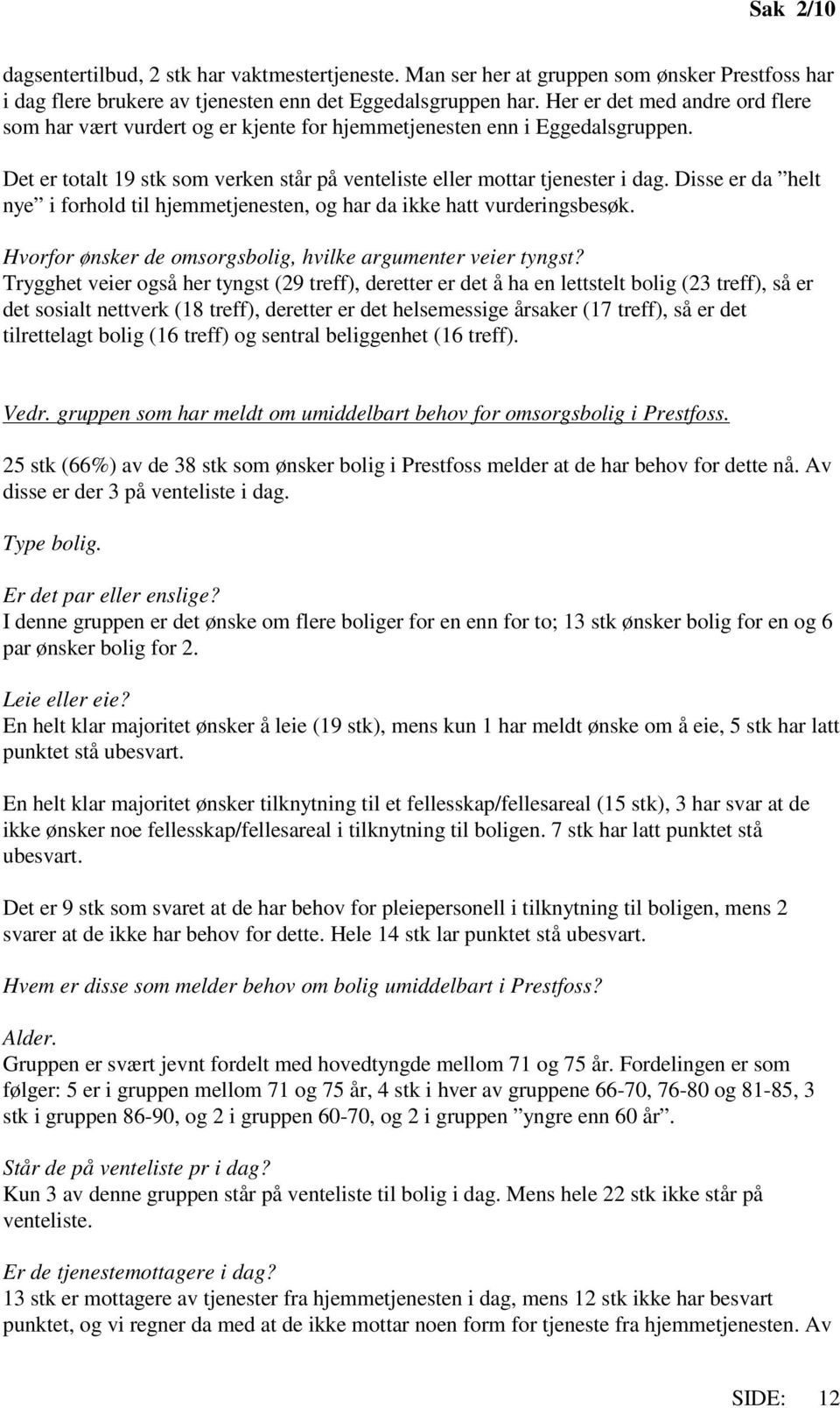 Disse er da helt nye i forhold til hjemmetjenesten, og har da ikke hatt vurderingsbesøk. Hvorfor ønsker de omsorgsbolig, hvilke argumenter veier tyngst?