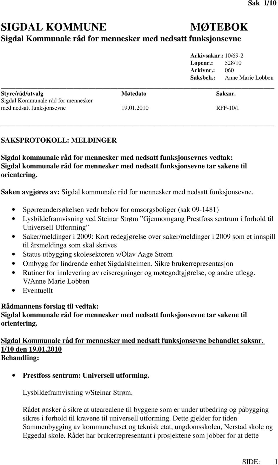 2010 RFF-10/1 SAKSPROTOKOLL: MELDINGER Sigdal kommunale råd for mennesker med nedsatt funksjonsevnes vedtak: Sigdal kommunale råd for mennesker med nedsatt funksjonsevne tar sakene til orientering.