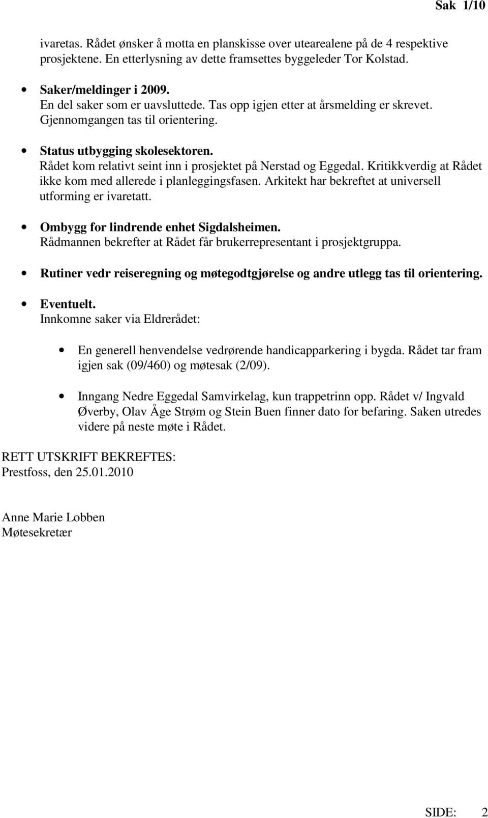 Rådet kom relativt seint inn i prosjektet på Nerstad og Eggedal. Kritikkverdig at Rådet ikke kom med allerede i planleggingsfasen. Arkitekt har bekreftet at universell utforming er ivaretatt.