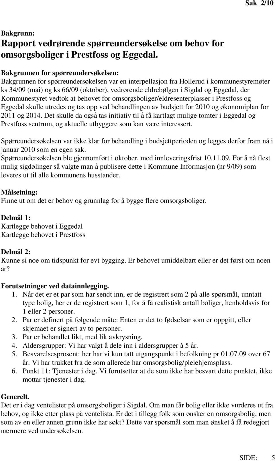 Eggedal, der Kommunestyret vedtok at behovet for omsorgsboliger/eldresenterplasser i Prestfoss og Eggedal skulle utredes og tas opp ved behandlingen av budsjett for 2010 og økonomiplan for 2011 og