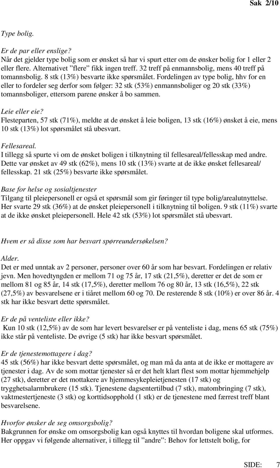 Fordelingen av type bolig, hhv for en eller to fordeler seg derfor som følger: 32 stk (53%) enmannsboliger og 20 stk (33%) tomannsboliger, ettersom parene ønsker å bo sammen. Leie eller eie?