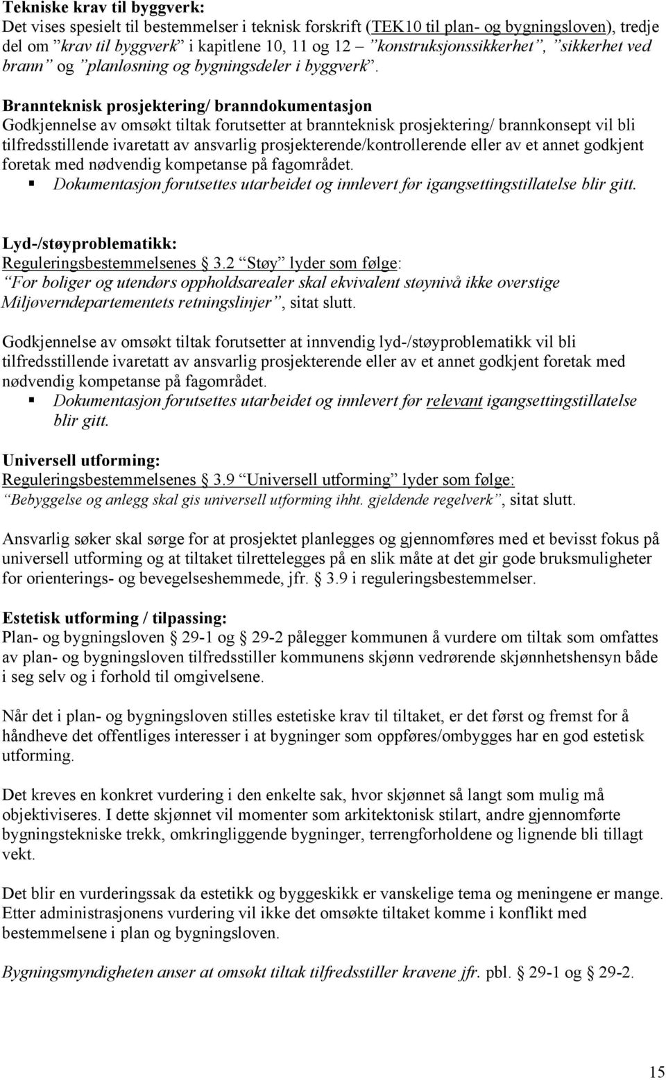 Brannteknisk prosjektering/ branndokumentasjon Godkjennelse av omsøkt tiltak forutsetter at brannteknisk prosjektering/ brannkonsept vil bli tilfredsstillende ivaretatt av ansvarlig