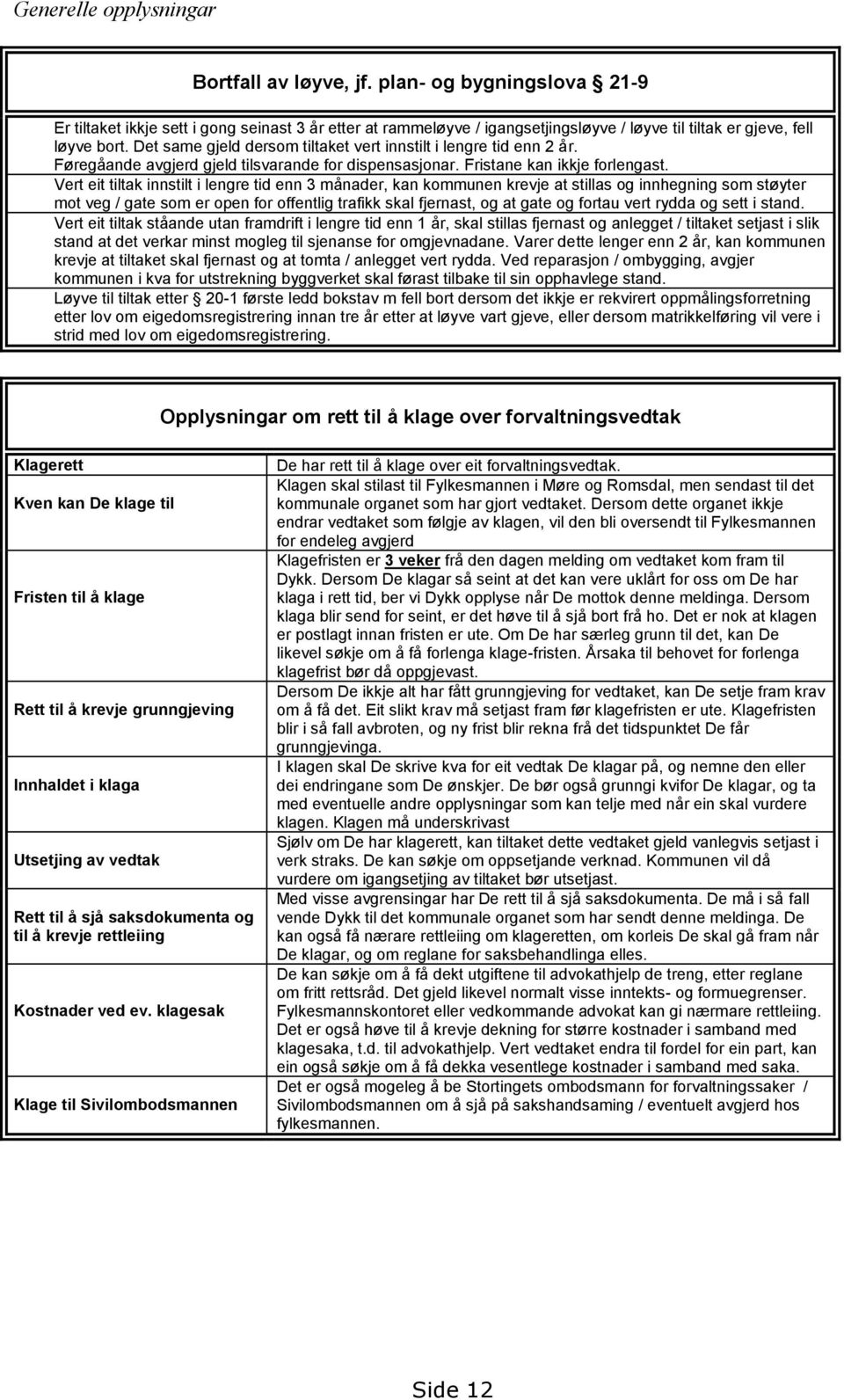 Det same gjeld dersom tiltaket vert innstilt i lengre tid enn 2 år. Føregåande avgjerd gjeld tilsvarande for dispensasjonar. Fristane kan ikkje forlengast.