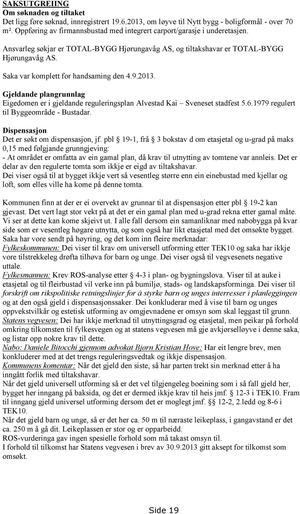 Saka var komplett for handsaming den 4.9.2013. Gjeldande plangrunnlag Eigedomen er i gjeldande reguleringsplan Alvestad Kai Sveneset stadfest 5.6.1979 regulert til Byggeområde - Bustadar.