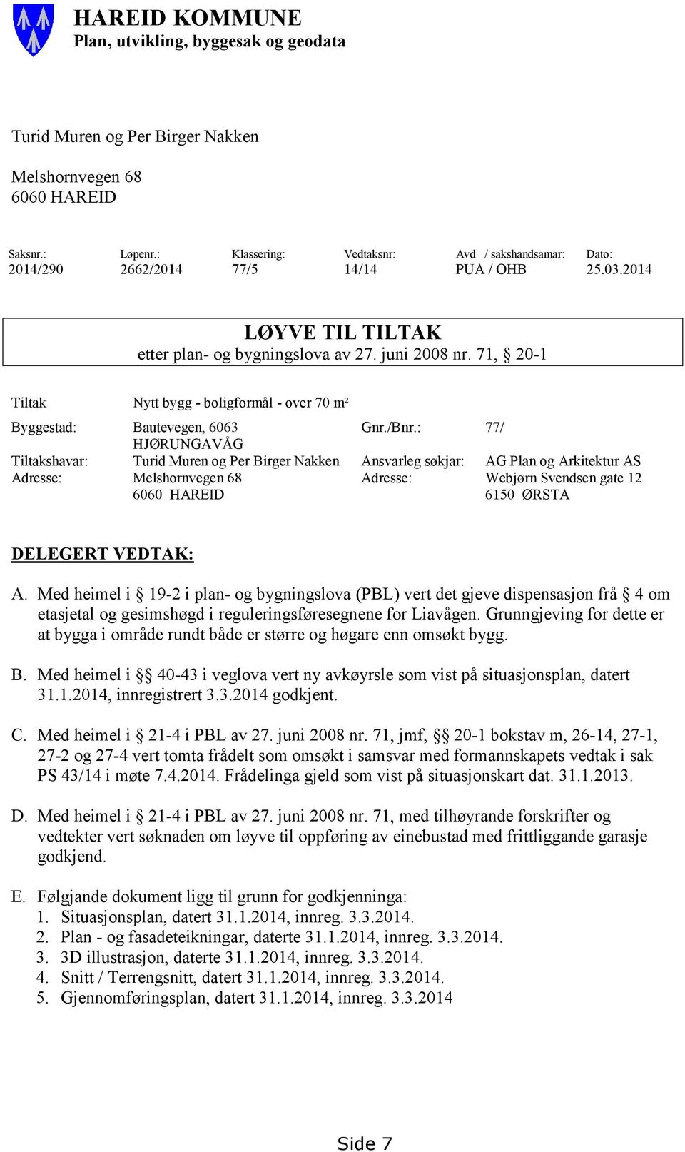 71, 20-1 Tiltak Nytt bygg - boligformål - over 70 m² Byggestad: Bautevegen, 6063 Gnr./Bnr.