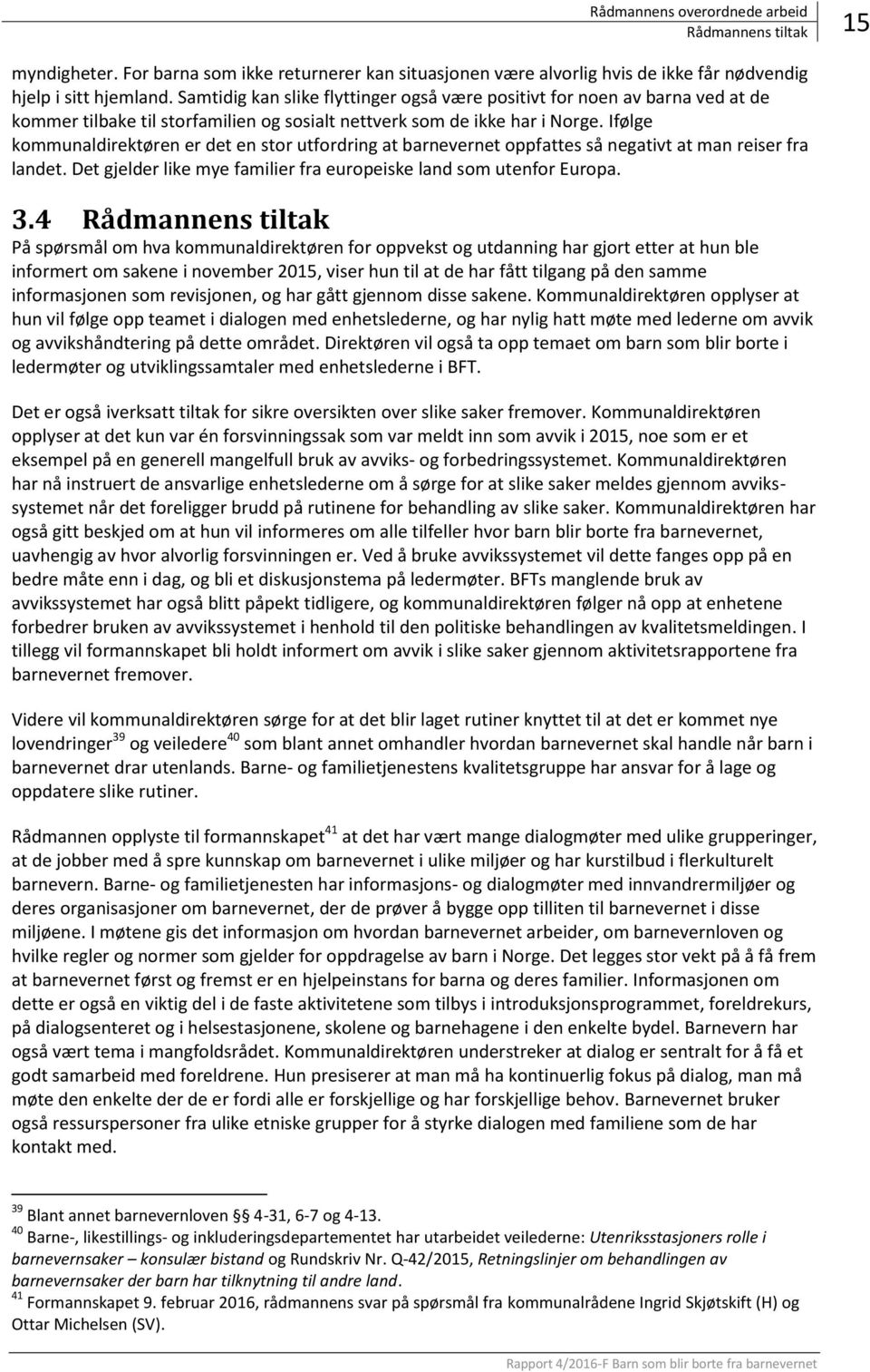 Ifølge kommunaldirektøren er det en stor utfordring at barnevernet oppfattes så negativt at man reiser fra landet. Det gjelder like mye familier fra europeiske land som utenfor Europa. 3.