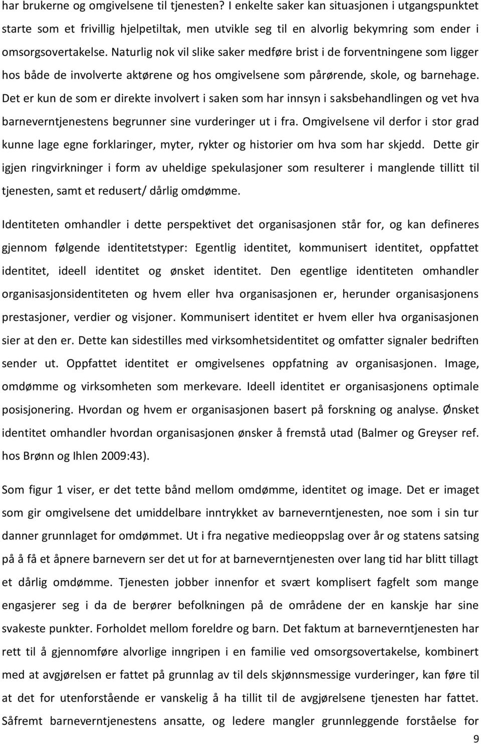 Naturlig nok vil slike saker medføre brist i de forventningene som ligger hos både de involverte aktørene og hos omgivelsene som pårørende, skole, og barnehage.