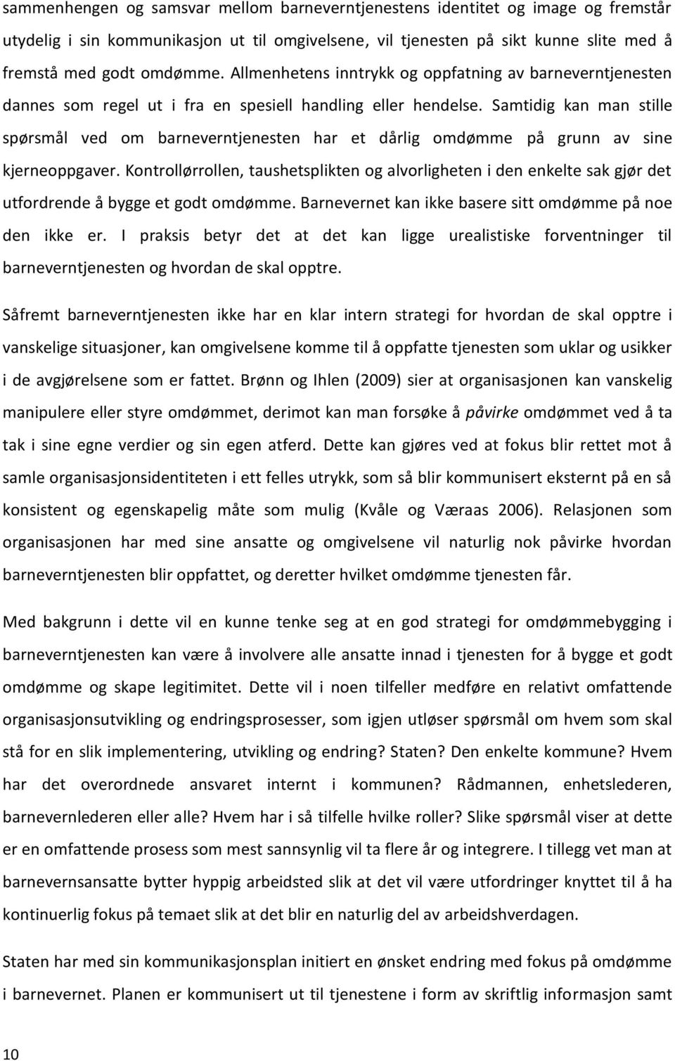 Samtidig kan man stille spørsmål ved om barneverntjenesten har et dårlig omdømme på grunn av sine kjerneoppgaver.