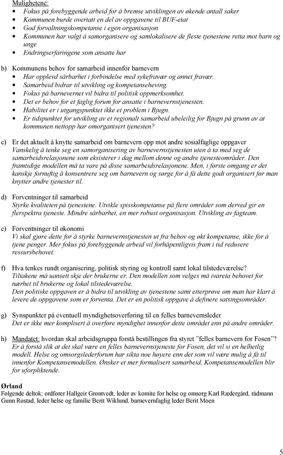 Samarbeid bidrar til utvikling og kompetanseheving. Fokus på barnevernet vil bidra til politisk oppmerksomhet. Det er behov for et faglig forum for ansatte i barnevernstjenesten.