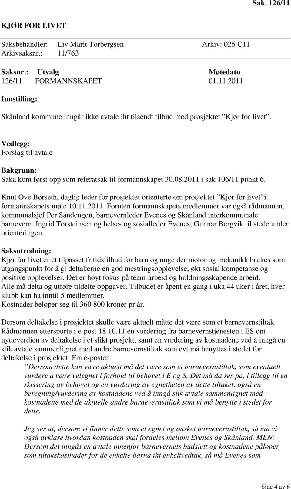 Knut Ove Børseth, daglig leder for prosjektet orienterte om prosjektet Kjør for livet i formannskapets møte 10.11.2011.