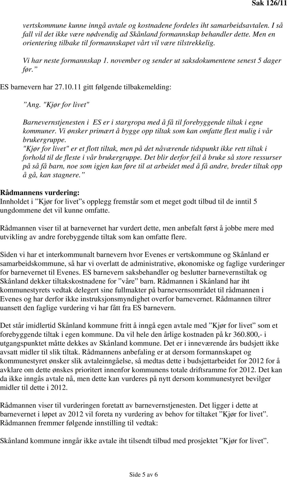 11 gitt følgende tilbakemelding: Ang. "Kjør for livet" Barnevernstjenesten i ES er i stargropa med å få til forebyggende tiltak i egne kommuner.