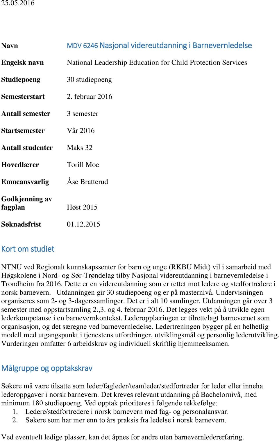 2015 Kort om studiet NTNU ved Regionalt kunnskapssenter for barn og unge (RKBU Midt) vil i samarbeid med Høgskolene i Nord- og Sør-Trøndelag tilby Nasjonal videreutdanning i barnevernledelse i