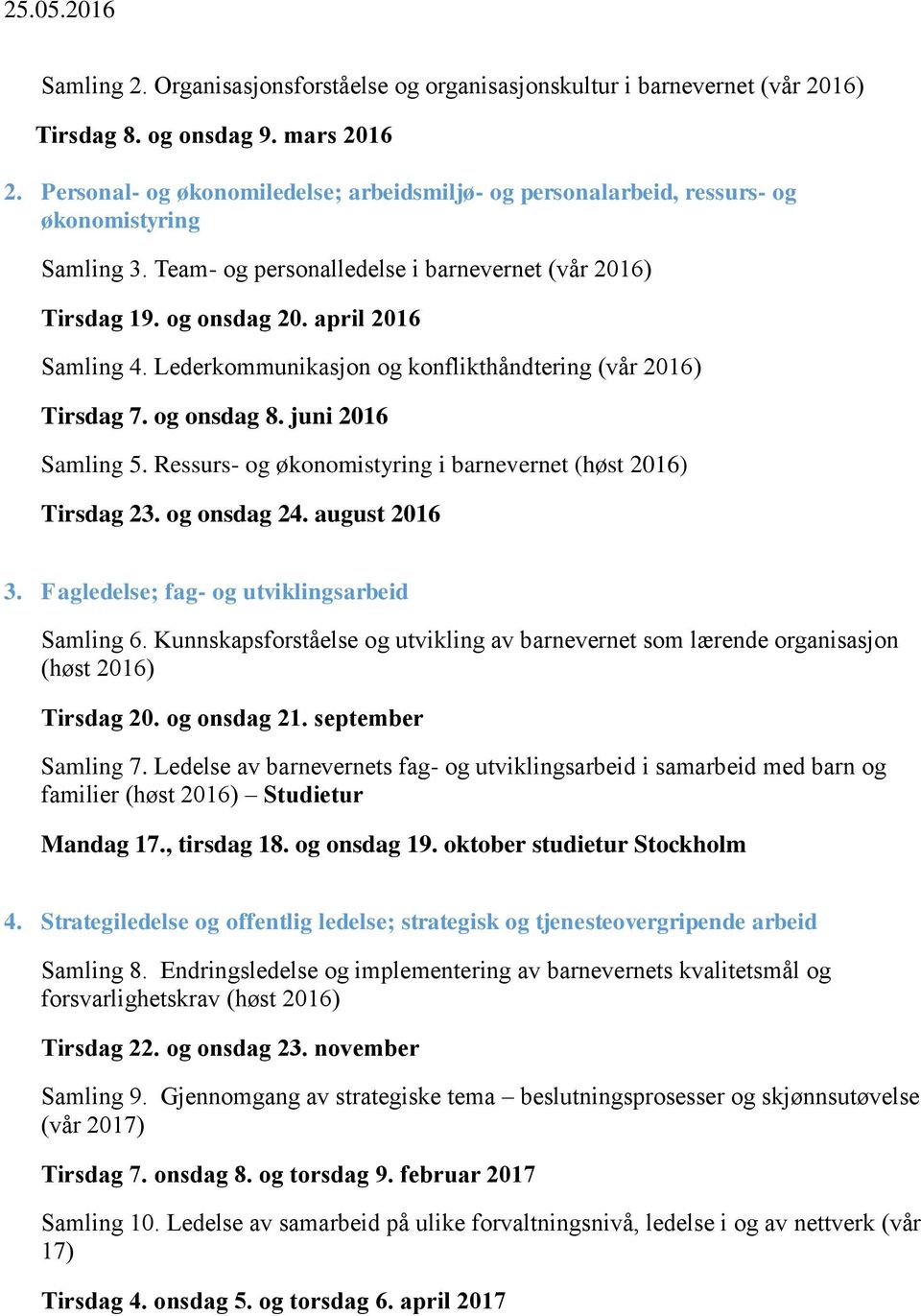 Lederkommunikasjon og konflikthåndtering (vår 2016) Tirsdag 7. og onsdag 8. juni 2016 Samling 5. Ressurs- og økonomistyring i barnevernet (høst 2016) Tirsdag 23. og onsdag 24. august 2016 3.