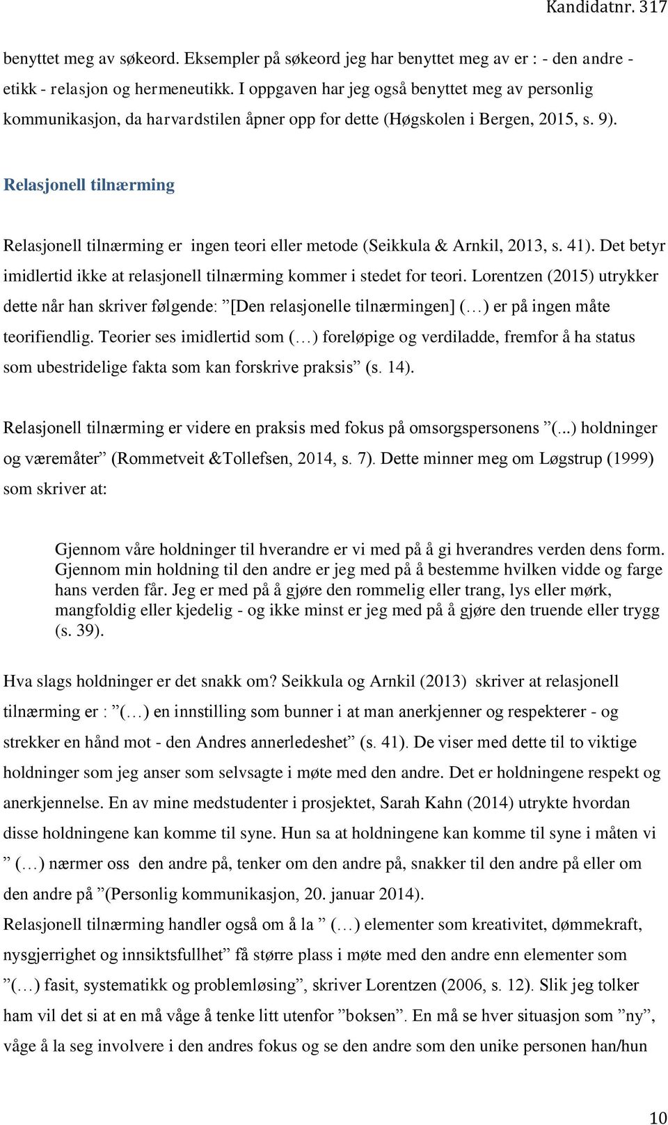 Relasjonell tilnærming Relasjonell tilnærming er ingen teori eller metode (Seikkula & Arnkil, 2013, s. 41). Det betyr imidlertid ikke at relasjonell tilnærming kommer i stedet for teori.