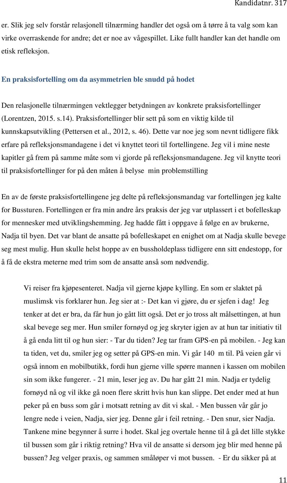 En praksisfortelling om da asymmetrien ble snudd på hodet Den relasjonelle tilnærmingen vektlegger betydningen av konkrete praksisfortellinger (Lorentzen, 2015. s.14).