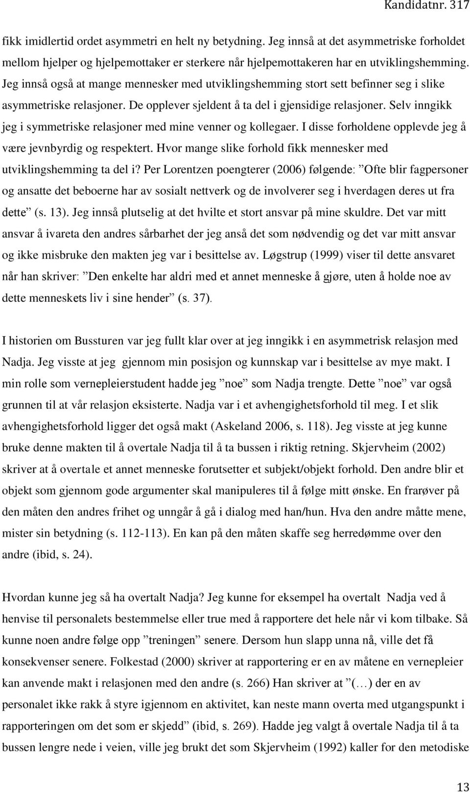 Selv inngikk jeg i symmetriske relasjoner med mine venner og kollegaer. I disse forholdene opplevde jeg å være jevnbyrdig og respektert.