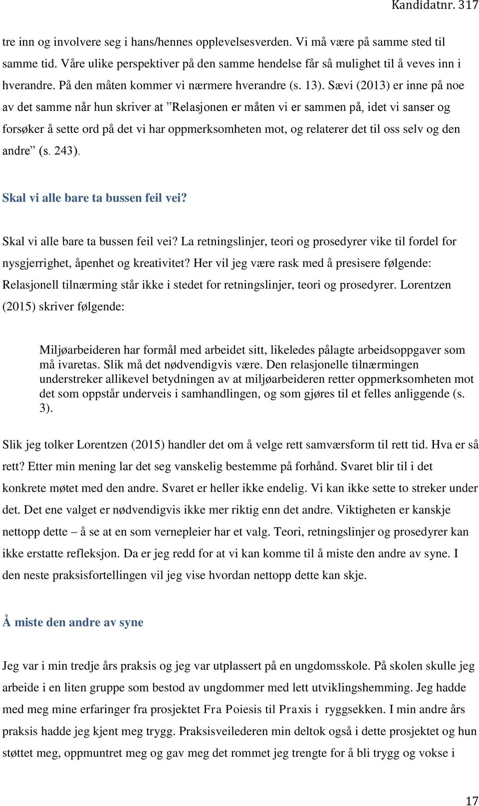 Sævi (2013) er inne på noe av det samme når hun skriver at Relasjonen er måten vi er sammen på, idet vi sanser og forsøker å sette ord på det vi har oppmerksomheten mot, og relaterer det til oss selv