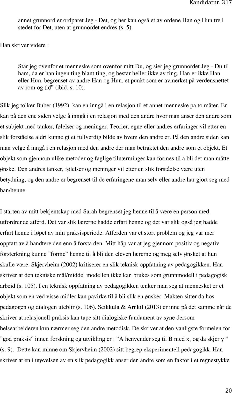 Han er ikke Han eller Hun, begrenset av andre Han og Hun, et punkt som er avmerket på verdensnettet av rom og tid (ibid, s. 10).