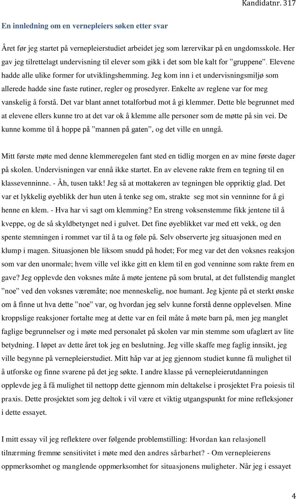 Jeg kom inn i et undervisningsmiljø som allerede hadde sine faste rutiner, regler og prosedyrer. Enkelte av reglene var for meg vanskelig å forstå. Det var blant annet totalforbud mot å gi klemmer.