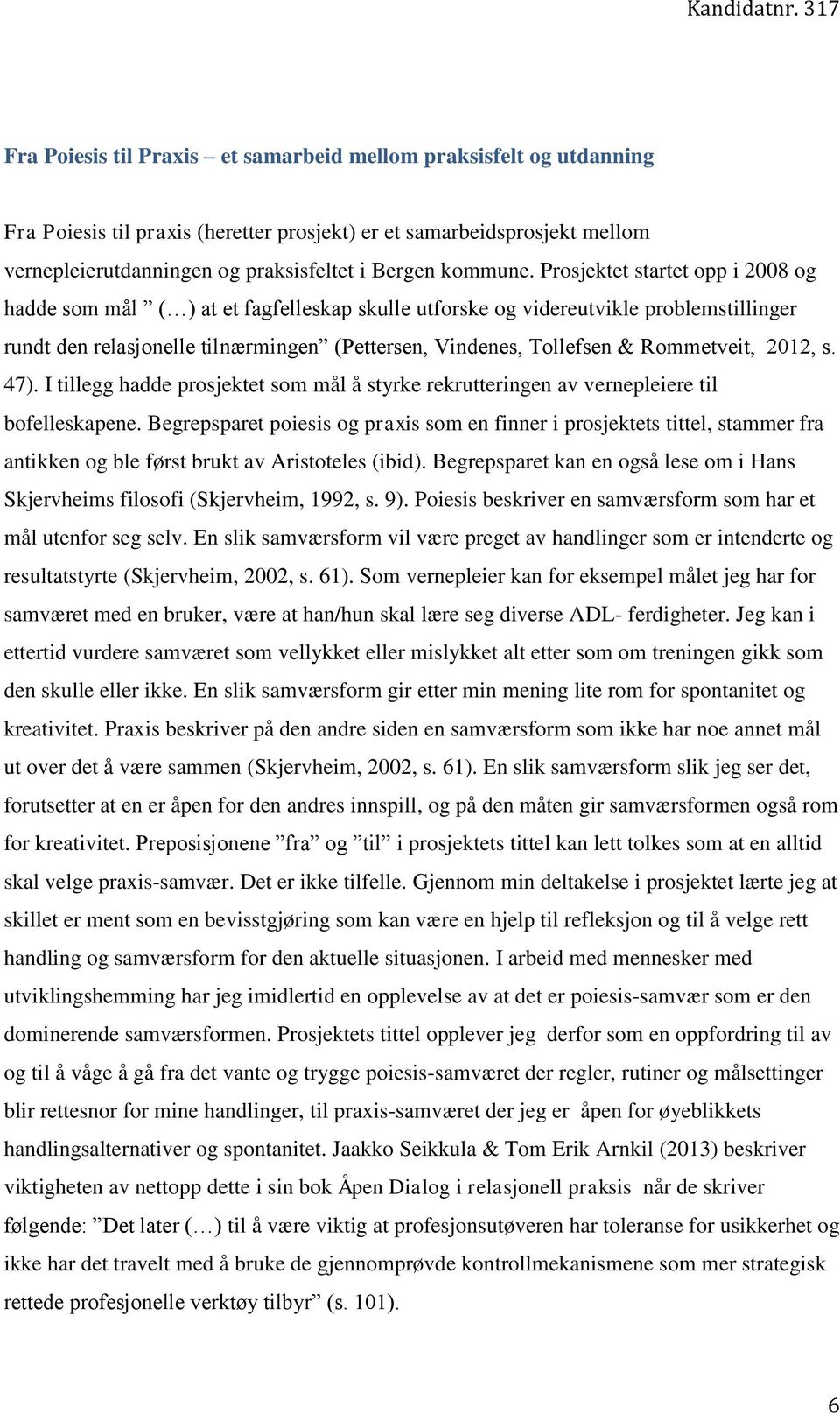 Rommetveit, 2012, s. 47). I tillegg hadde prosjektet som mål å styrke rekrutteringen av vernepleiere til bofelleskapene.