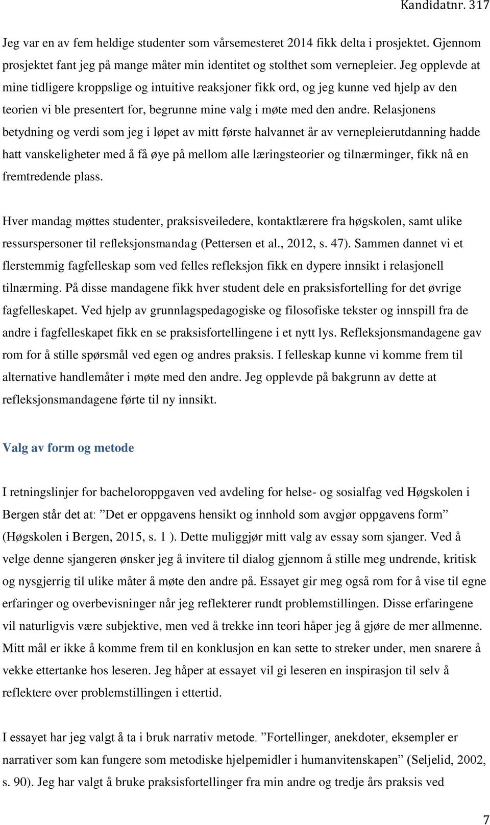 Relasjonens betydning og verdi som jeg i løpet av mitt første halvannet år av vernepleierutdanning hadde hatt vanskeligheter med å få øye på mellom alle læringsteorier og tilnærminger, fikk nå en