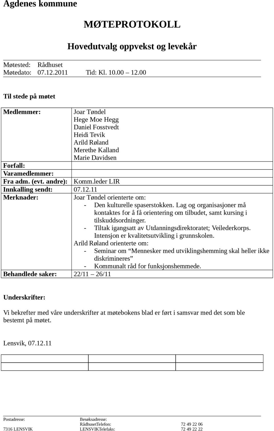 11 Merknader: Behandlede saker: 22/11 26/11 Joar Tøndel orienterte om: - Den kulturelle spaserstokken.