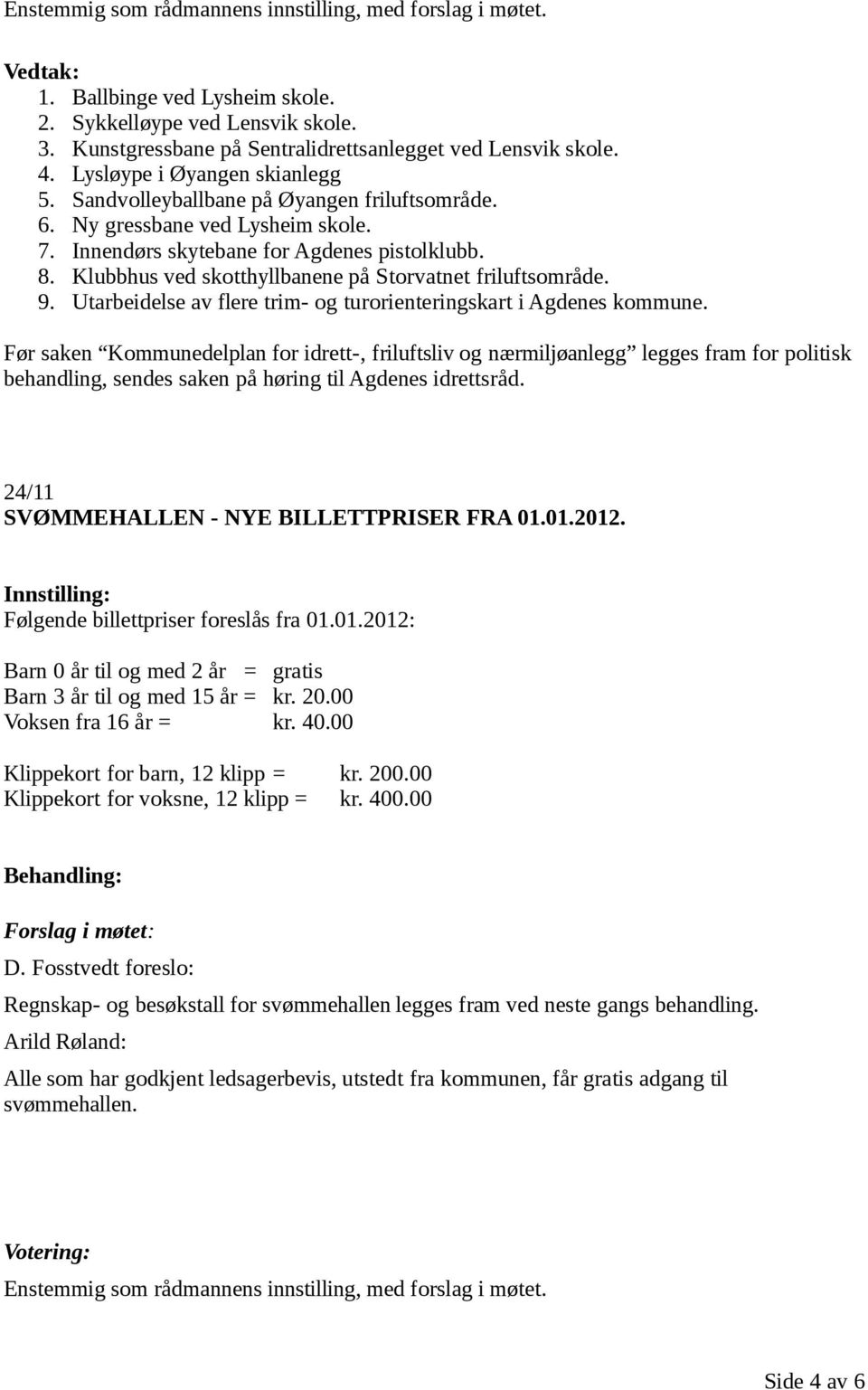 Klubbhus ved skotthyllbanene på Storvatnet friluftsområde. 9. Utarbeidelse av flere trim- og turorienteringskart i Agdenes kommune.