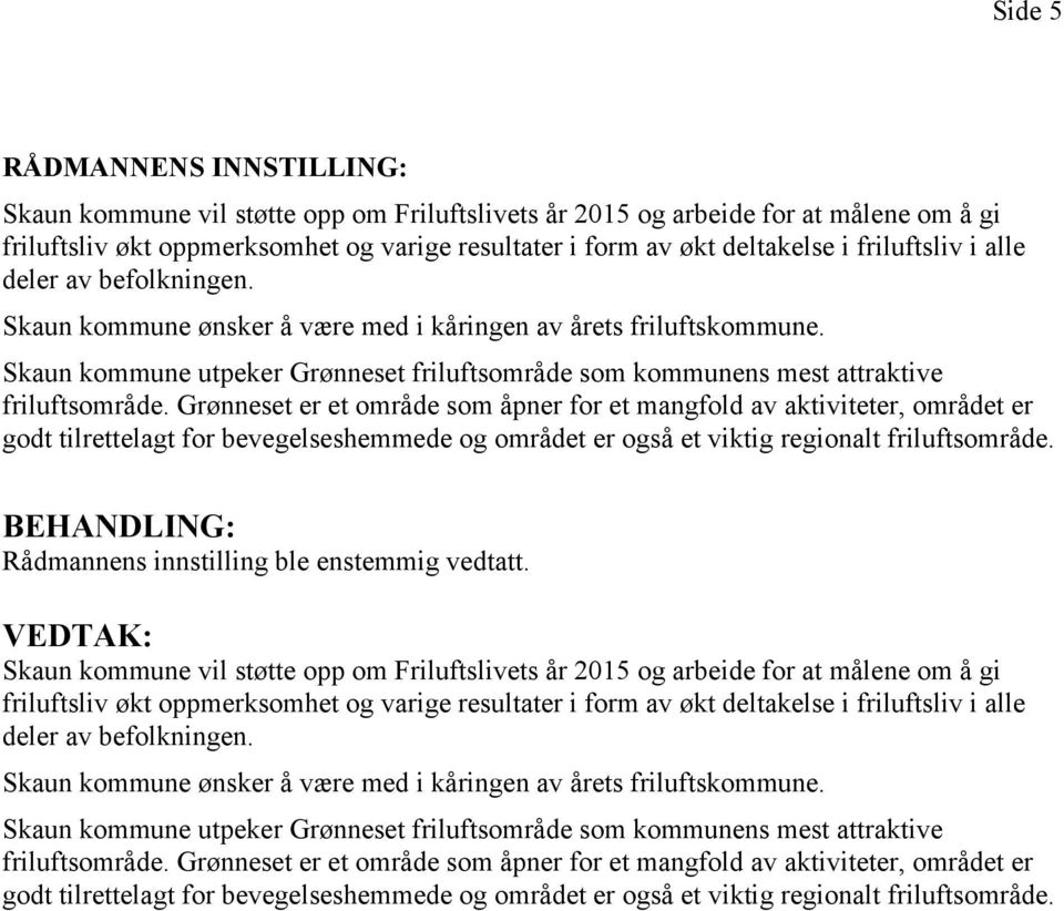 Grønneset er et område som åpner for et mangfold av aktiviteter, området er godt tilrettelagt for bevegelseshemmede og området er også et viktig regionalt friluftsområde.