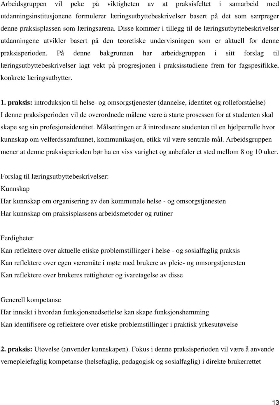 På denne bakgrunnen har arbeidsgruppen i sitt forslag til læringsutbyttebeskrivelser lagt vekt på progresjonen i praksisstudiene frem for fagspesifikke, konkrete læringsutbytter. 1.