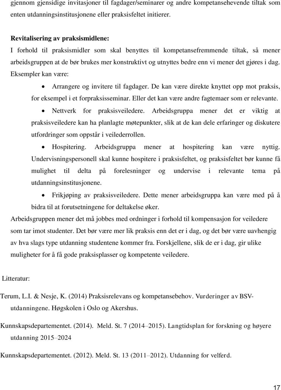 mener det gjøres i dag. Eksempler kan være: Arrangere og invitere til fagdager. De kan være direkte knyttet opp mot praksis, for eksempel i et forpraksisseminar.