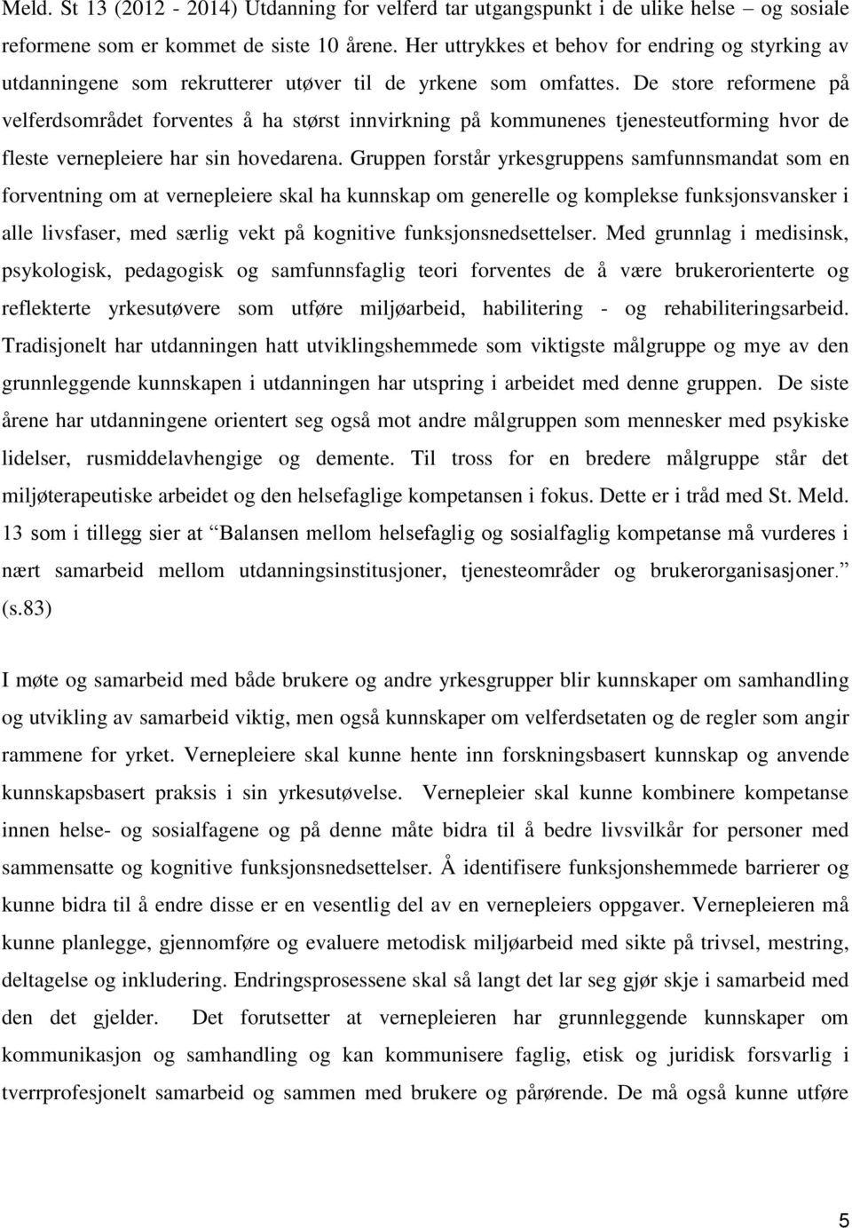 De store reformene på velferdsområdet forventes å ha størst innvirkning på kommunenes tjenesteutforming hvor de fleste vernepleiere har sin hovedarena.