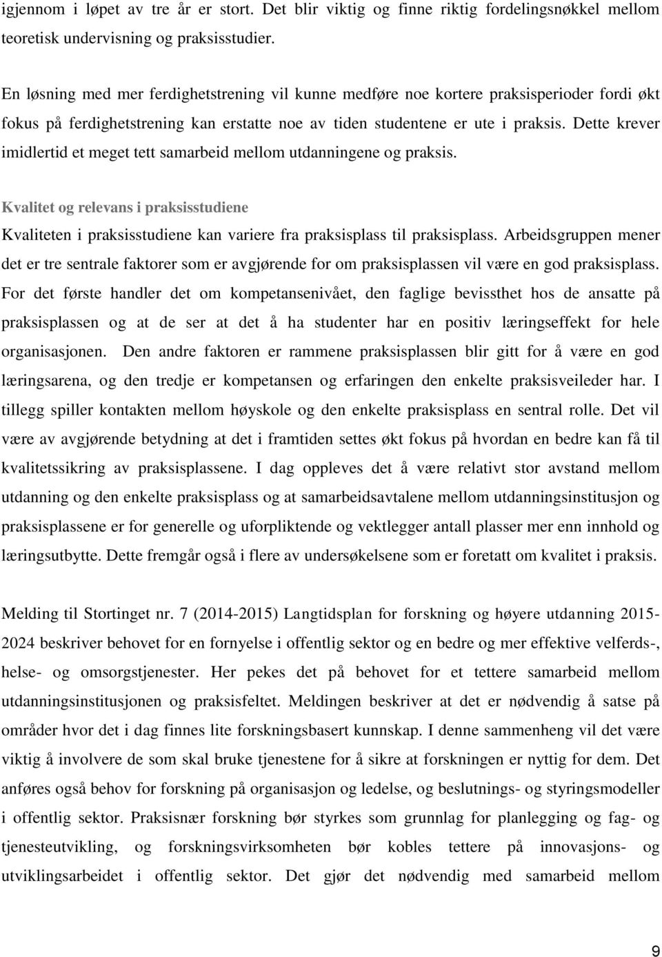 Dette krever imidlertid et meget tett samarbeid mellom utdanningene og praksis. Kvalitet og relevans i praksisstudiene Kvaliteten i praksisstudiene kan variere fra praksisplass til praksisplass.