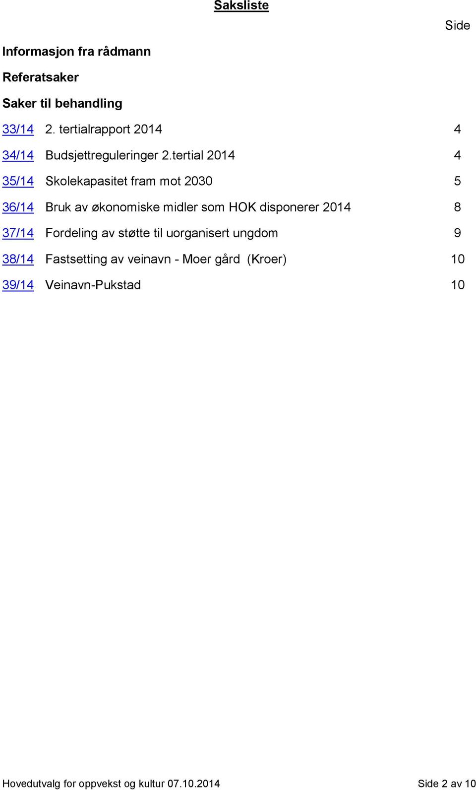 tertial 2014 4 35/14 Skolekapasitet fram mot 2030 5 36/14 Bruk av økonomiske midler som HOK disponerer 2014