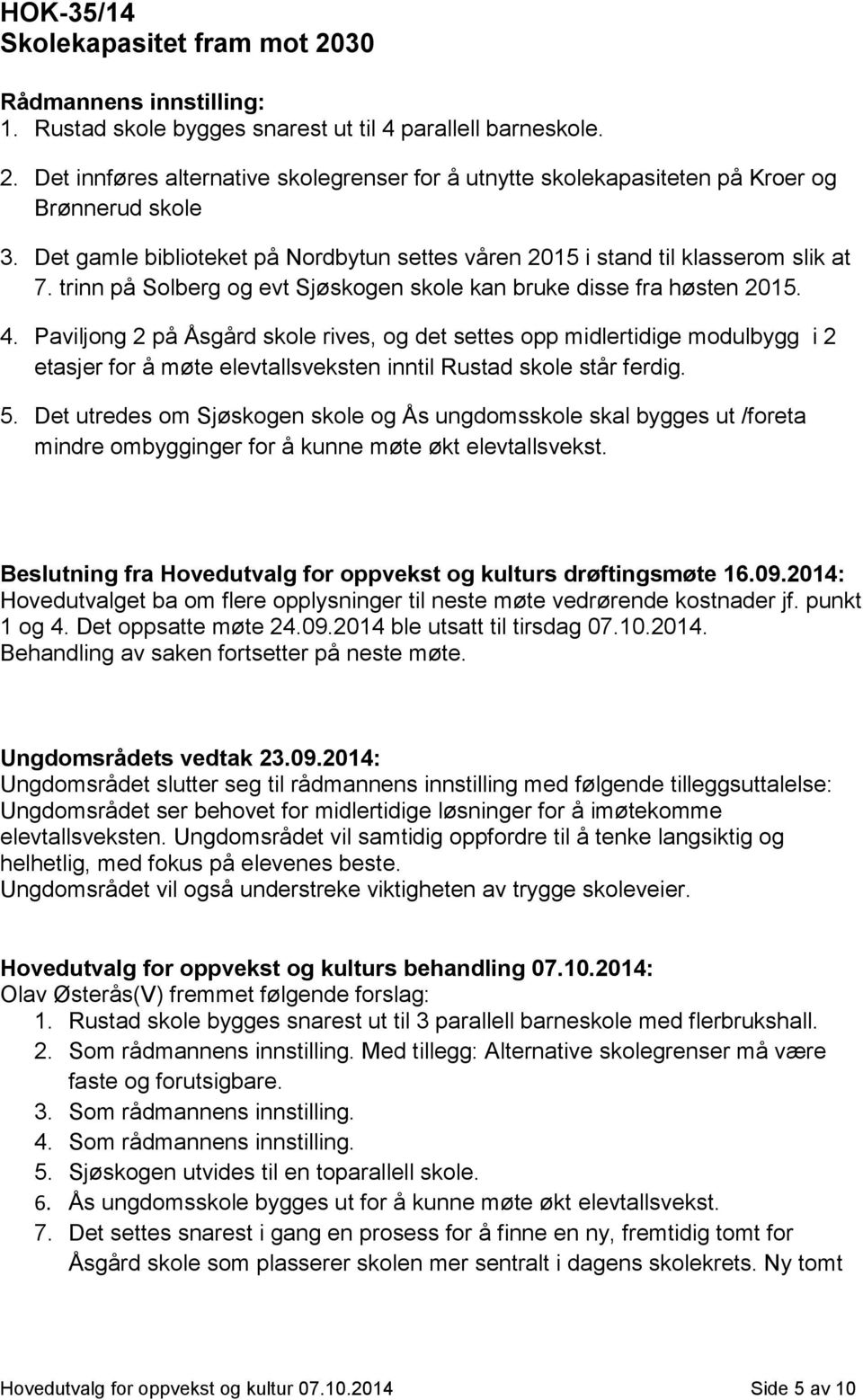 Paviljong 2 på Åsgård skole rives, og det settes opp midlertidige modulbygg i 2 etasjer for å møte elevtallsveksten inntil Rustad skole står ferdig. 5.