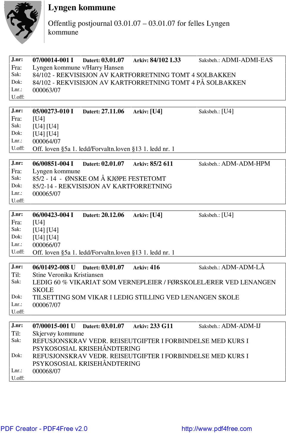 nr: 05/00273-010 I Datert: 27.11.06 Arkiv: [U4] Saksbeh.: [U4] Fra: [U4] Sak: [U4] [U4] Dok: [U4] [U4] Lnr.: 000064/07 Off. loven 5a 1. ledd/forvaltn.loven 13 1. ledd nr. 1 J.