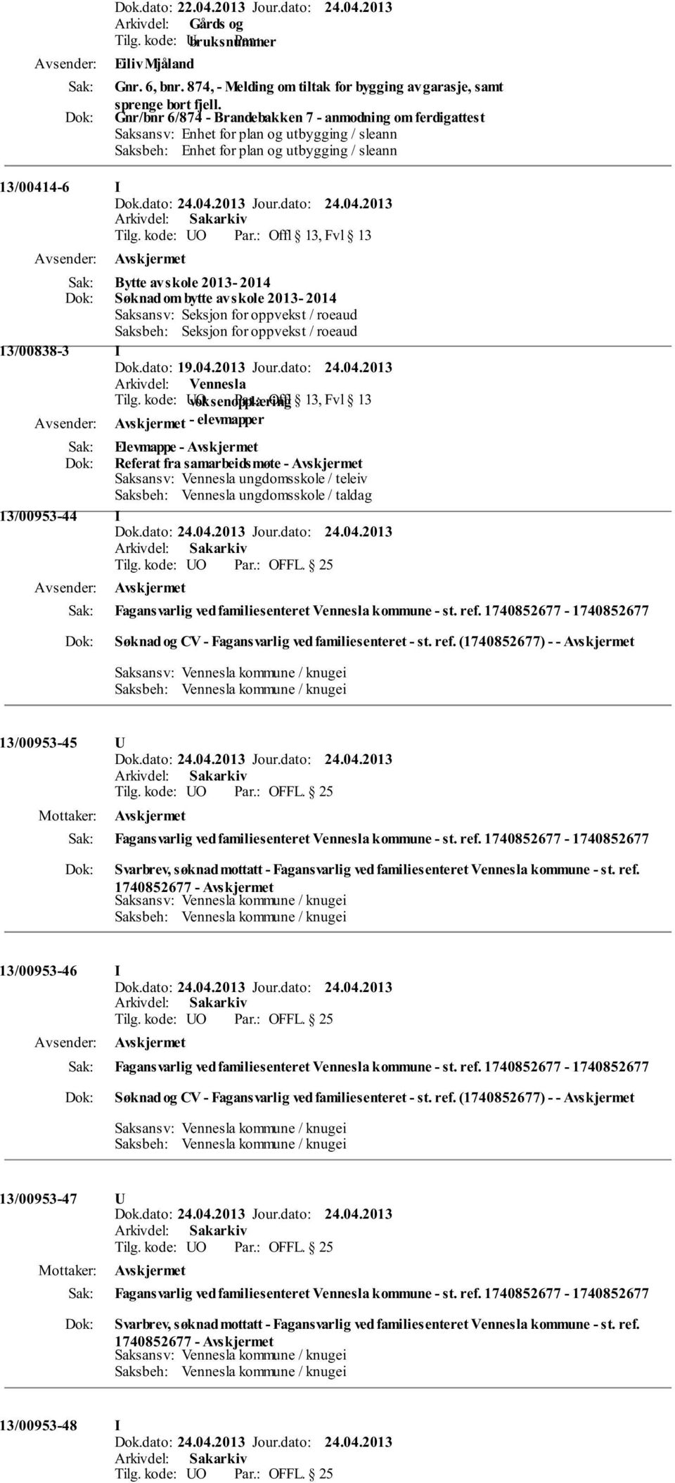 bytte av skole 2013-2014 Saksansv: Seksjon for oppvekst / roeaud Saksbeh: Seksjon for oppvekst / roeaud 13/00838-3 I Dok.dato: 19.04.2013 Jour.dato: 24.04.2013 Arkivdel: Vennesla Tilg.