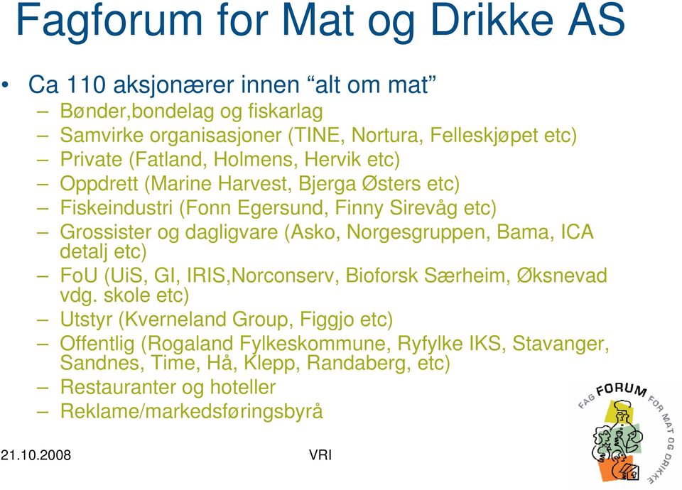 dagligvare (Asko, Norgesgruppen, Bama, ICA detalj etc) FoU (UiS, GI, IRIS,Norconserv, Bioforsk Særheim, Øksnevad vdg.