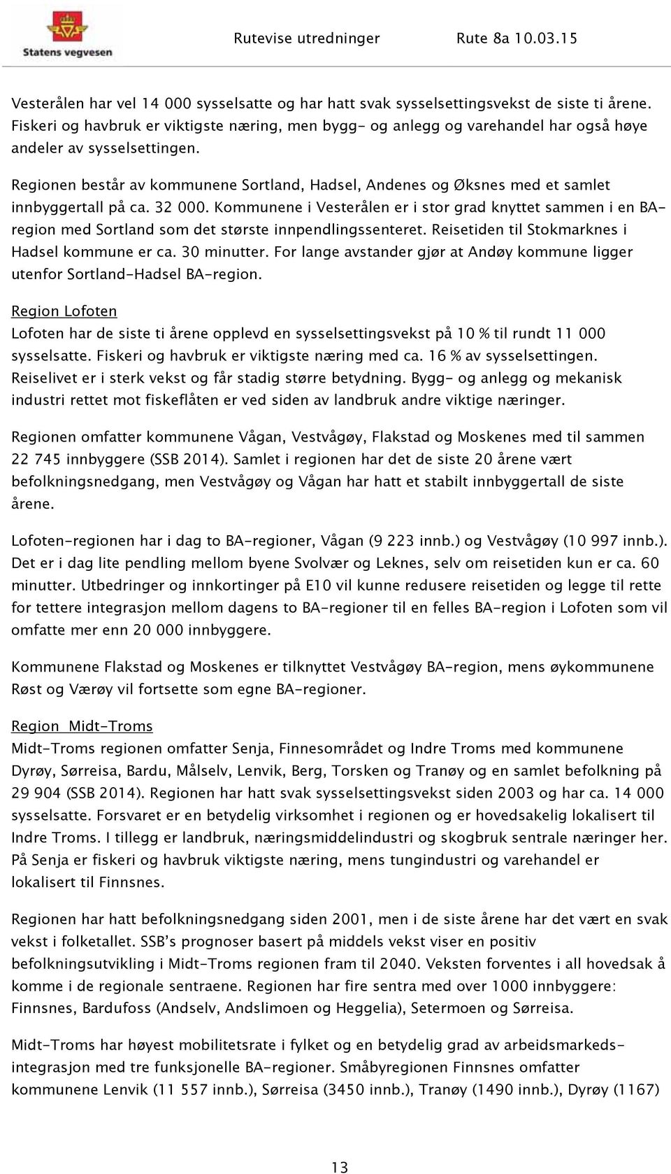 Regionen består av kommunene Sortland, Hadsel, Andenes og Øksnes med et samlet innbyggertall på ca. 32 000.