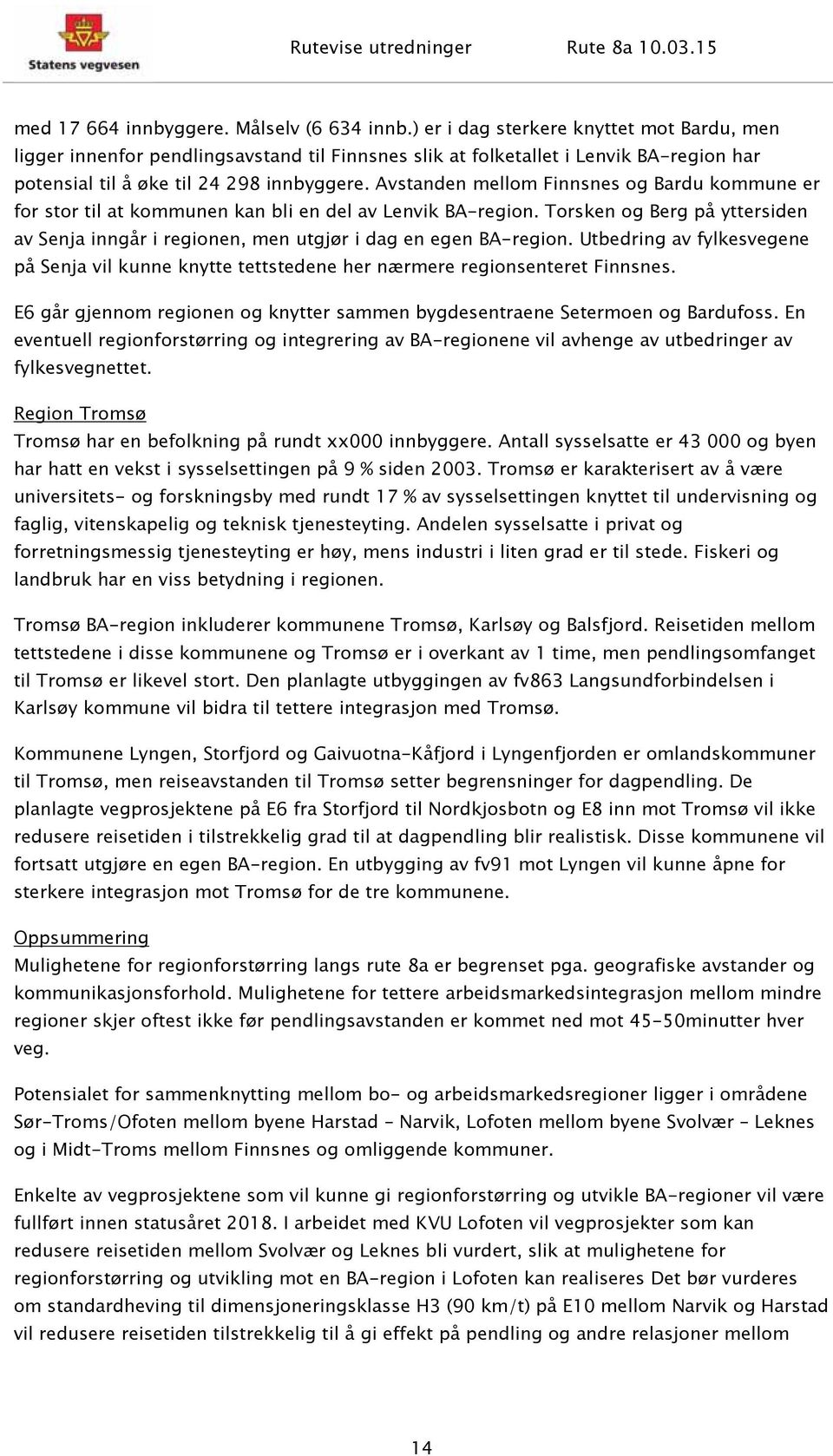 Avstanden mellom Finnsnes og Bardu kommune er for stor til at kommunen kan bli en del av Lenvik BA-region. Torsken og Berg på yttersiden av Senja inngår i regionen, men utgjør i dag en egen BA-region.