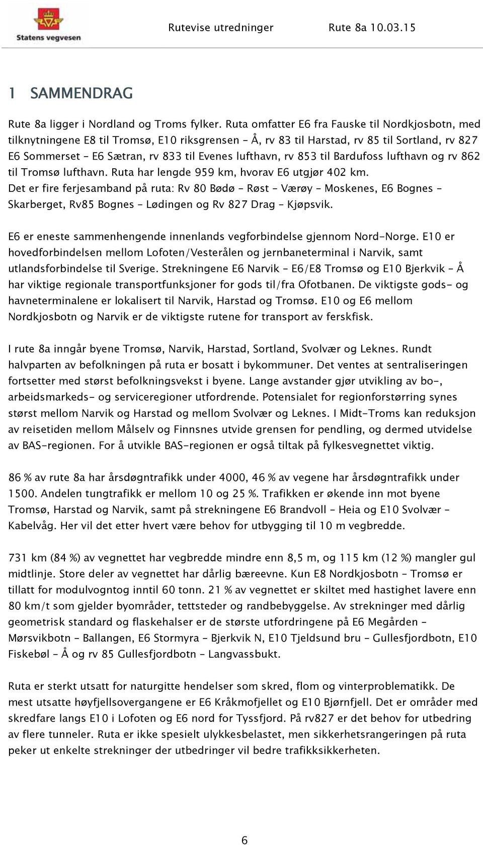 853 til Bardufoss lufthavn og rv 862 til Tromsø lufthavn. Ruta har lengde 959 km, hvorav E6 utgjør 402 km.