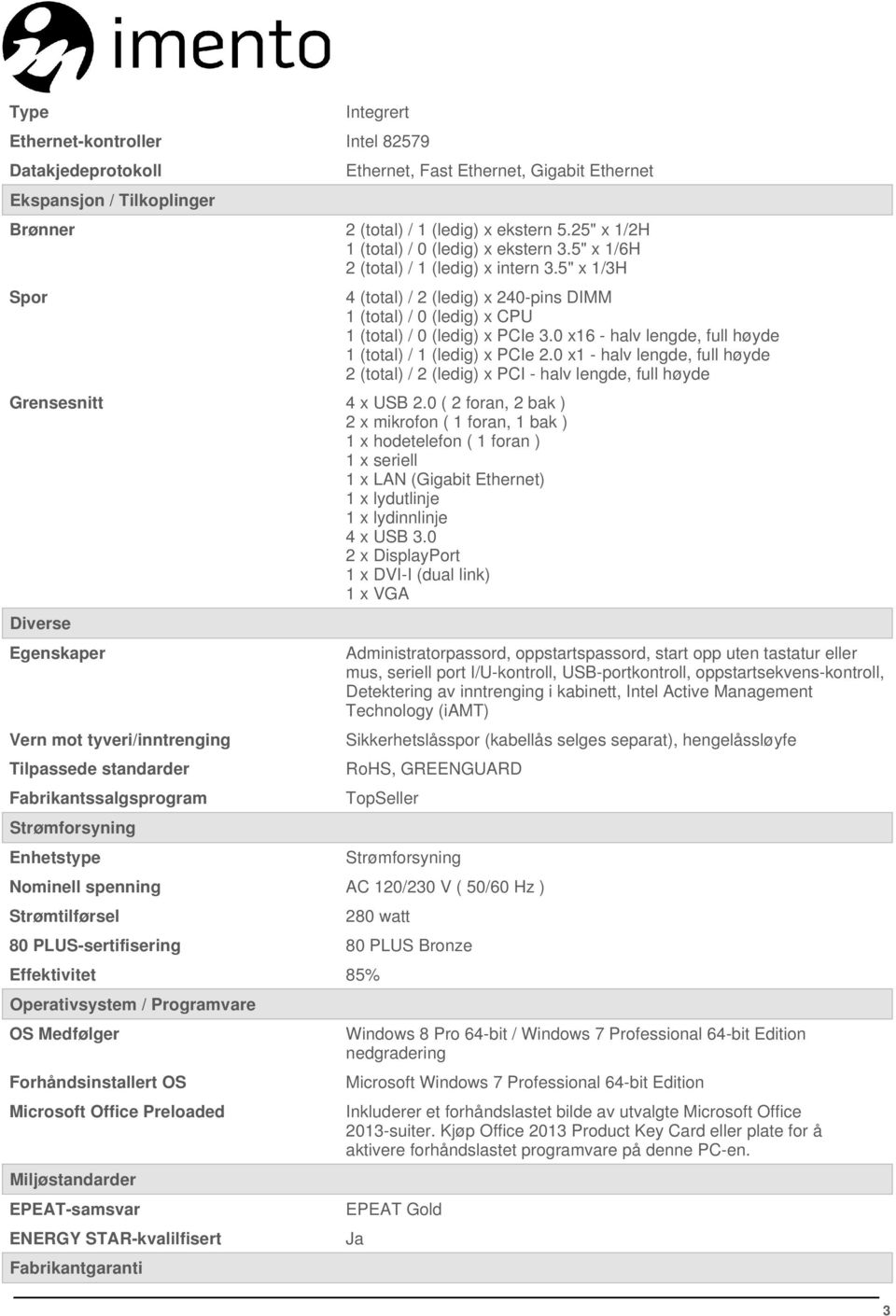 0 x16 - halv lengde, full høyde 1 (total) / 1 (ledig) x PCIe 2.0 x1 - halv lengde, full høyde 2 (total) / 2 (ledig) x PCI - halv lengde, full høyde Grensesnitt 4 x USB 2.